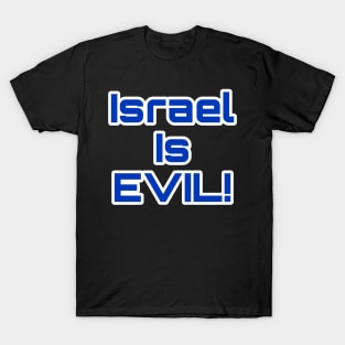 Israel Is EVIL! - Front T-Shirt